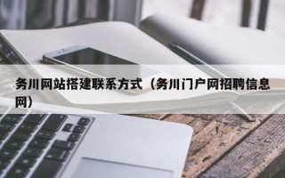 浮梁务川网站搭建联系方式（务川门户网招聘信息网）