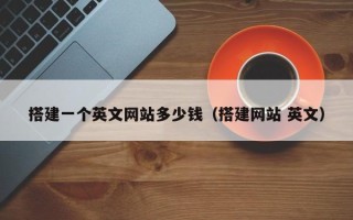 浮梁搭建一个英文网站多少钱（搭建网站 英文）