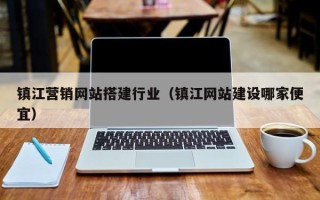 浮梁镇江营销网站搭建行业（镇江网站建设哪家便宜）